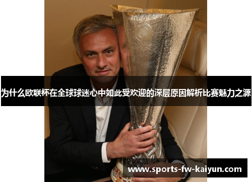 为什么欧联杯在全球球迷心中如此受欢迎的深层原因解析比赛魅力之源