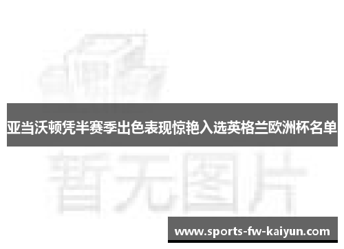 亚当沃顿凭半赛季出色表现惊艳入选英格兰欧洲杯名单