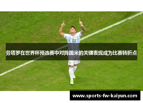 劳塔罗在世界杯预选赛中对阵国米的关键表现成为比赛转折点